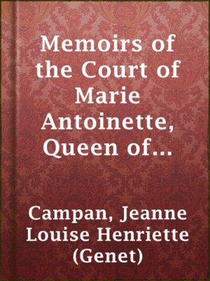 cover image of Memoirs of the Court of Marie Antoinette, Queen of France, Complete